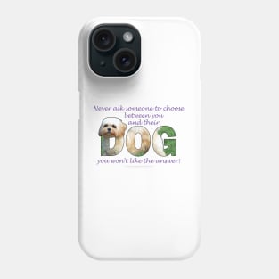 Never ask someone to choose between you and their dog you won't like the answer - Cavachon dog oil painting word art Phone Case