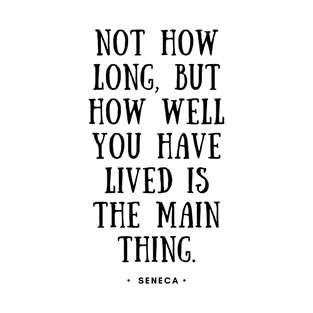 Seneca Quote - Not how long, but how well you have lived is the main thing T-Shirt