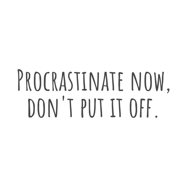 Procrastinate Now by ryanmcintire1232