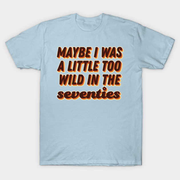 Disover Maybe I was a little too wild in the 70s - Arctic Monkeys - T-Shirt