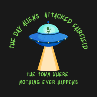 The Day Aliens Attacked Fairfield T-Shirt