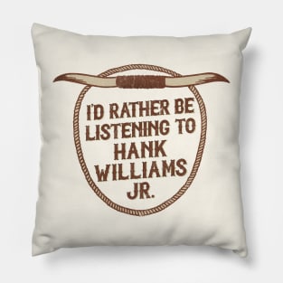 I'd Rather Be Listening To Hank Williams Jr Pillow