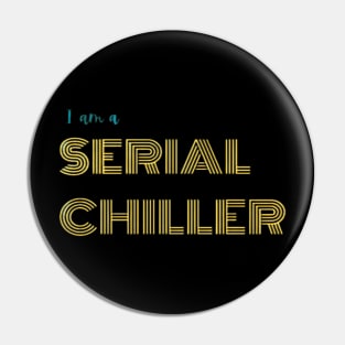 I am a serial chiller Pin