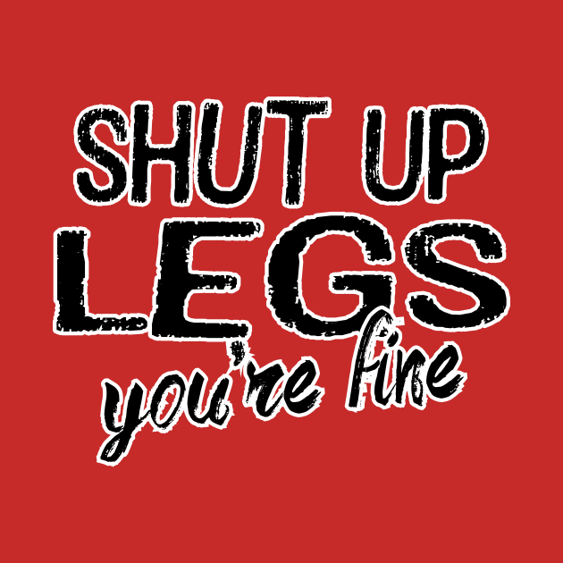 Shut Up Legs by PeaceLoveandWeightLoss