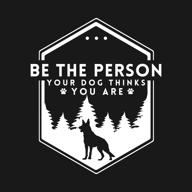 Be The Person Your Dog Thinks You Are Shirt Dog Mom Dad Tee Dog Lover Gift by K.C Designs