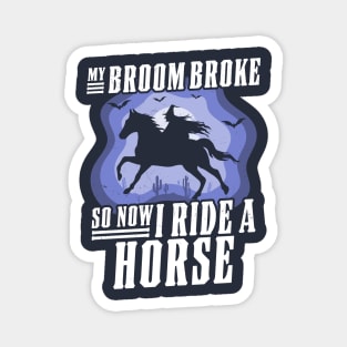 My Broom Broke So Now I Ride A Horse - Witch Riding Horse Halloween Magnet