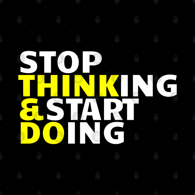 Stop Thinking & Start Doing by Goodivational