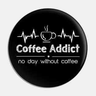 no day without coffee - coffee addict Pin