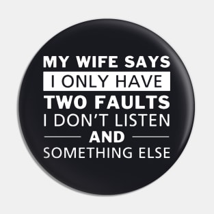 My Wife Says I Only Have Two Faults I Dont Listen And Something Else Wife Pin