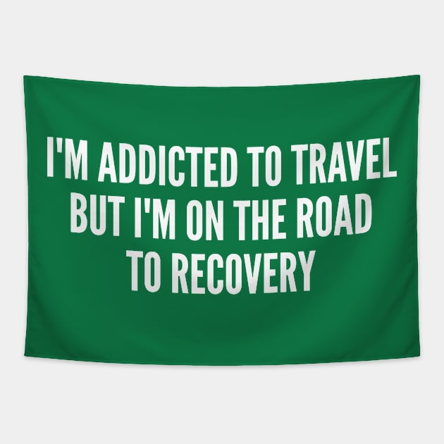 Cute - I'm Addicted To Travel But I'm On The Road To Recovery - Funny Joke Statement Humor Slogan Quotes Saying Tapestry by sillyslogans