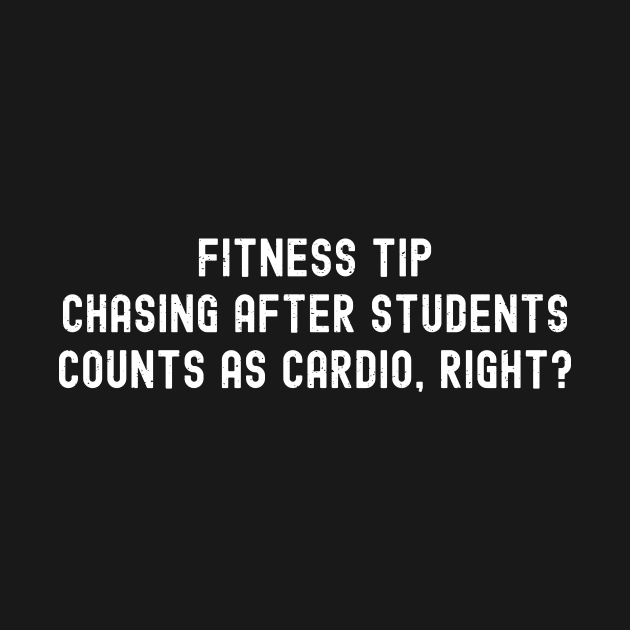 Fitness tip Chasing after students counts as cardio, right? by trendynoize