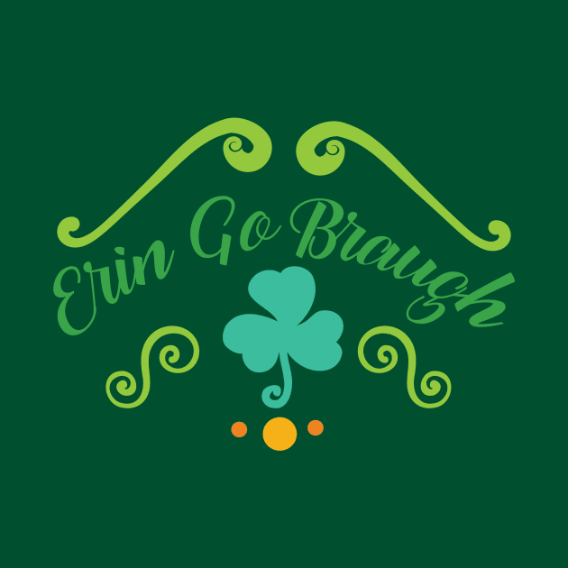 Erin Go Braugh - Irish Pride - Saint Patrick's Day by TeeBunny17