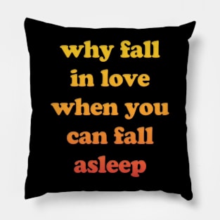 Why Fall In Love When You Can Fall Asleep Pillow