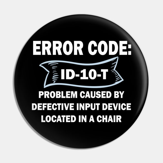 Coder's / Programmer Humour - Error Code ID-10-T - Problem caused by defective input device located in a chair. Pin by Cyber Club Tees