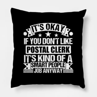 Postal Clerk lover It's Okay If You Don't Like Postal Clerk It's Kind Of A Smart People job Anyway Pillow