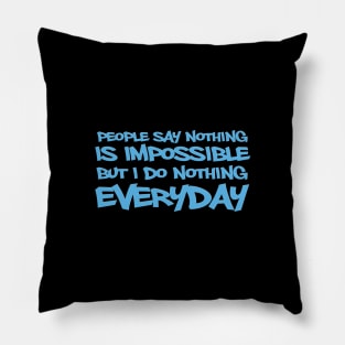 People say nothing is impossible but i do it everyday Pillow