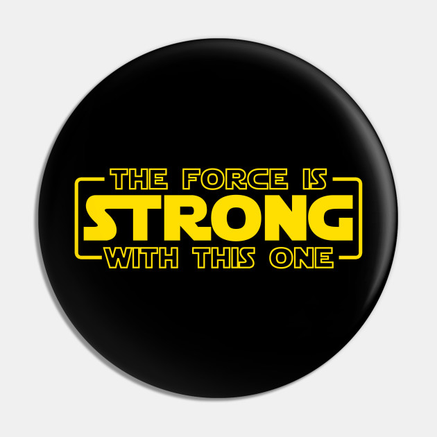 The Force Is Strong With This One The Force Is Strong With This One Pin Teepublic