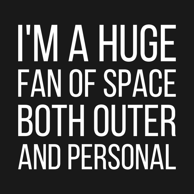 I'm a huge fan of space both outer and personal - funny slogan by kapotka