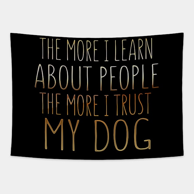 The More I Learn About People The More I Trust My Dog Tapestry by VintageArtwork