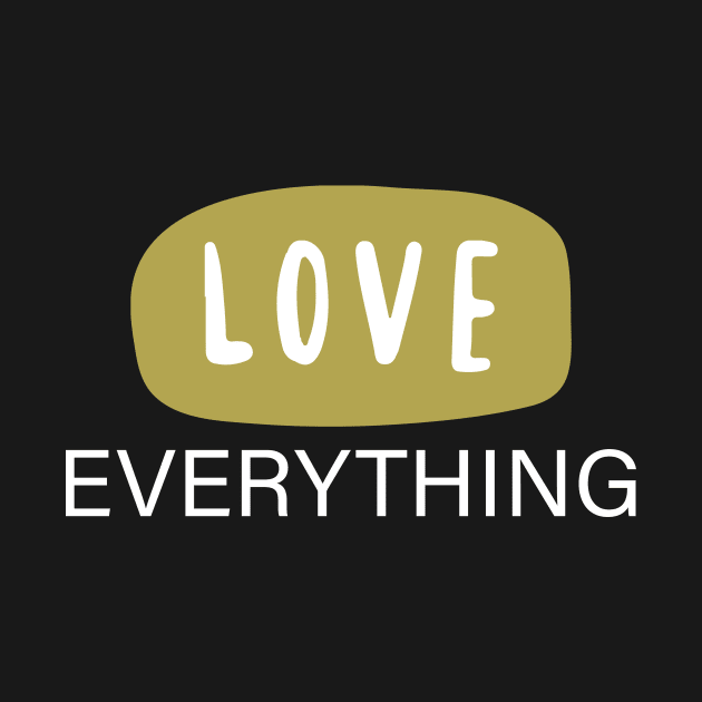 LOVE EVERYTHING by BeDesignerWorld