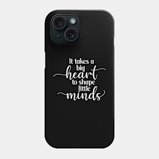 It Takes a Big Heart to Shape Little Minds Phone Case