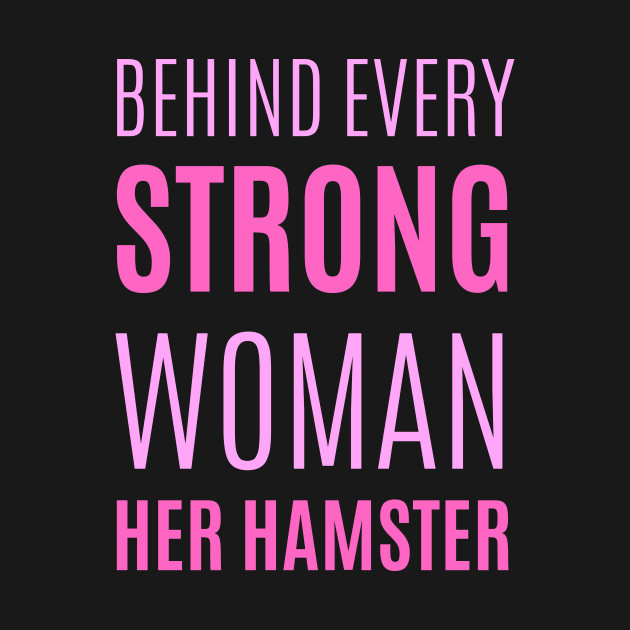 Behind every Strong Woman her hamster by Artomino
