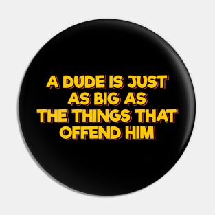A Dude is Just As Big As the Things That Offend Him Pin