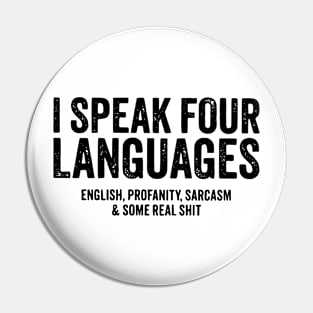 I speak four languages, English, Profanity, sarcasm and some real shit Pin