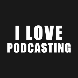 I love Podcasting - podcast Gift T-Shirt