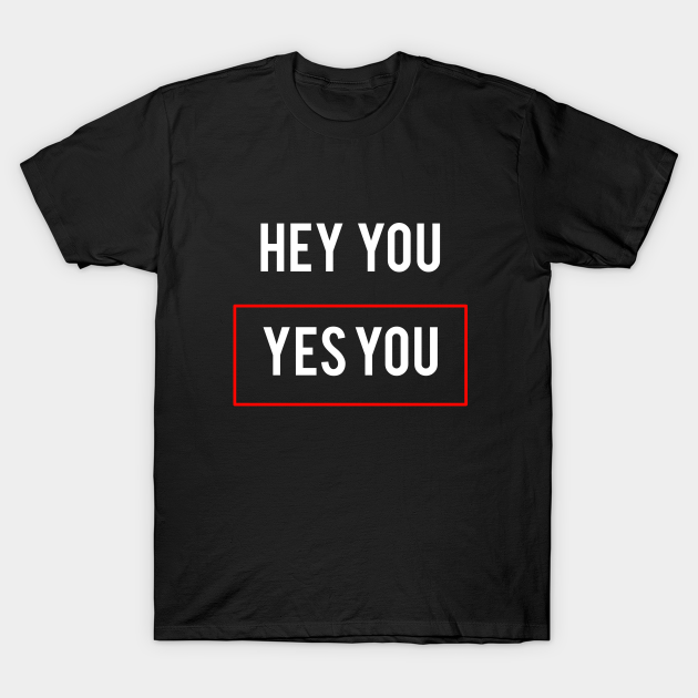 hey you t shirt