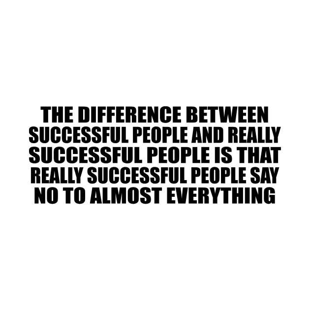 The difference between successful people and really successful people is that really successful people say no to almost everything by Geometric Designs