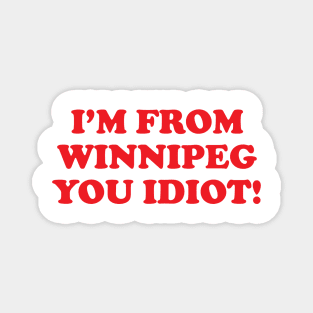 I'm from Winnipeg you idiot! Magnet