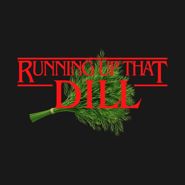 Running Up That Dill by bullshirter