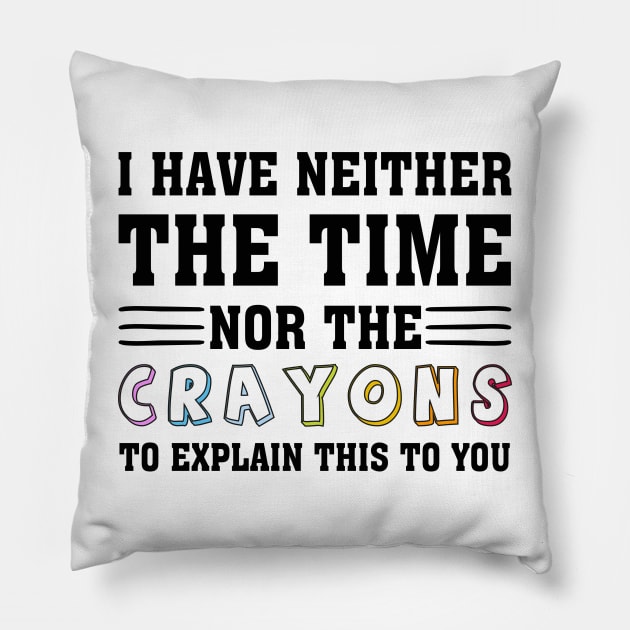 i have neither the time nor the crayons to explain this to you Pillow by chidadesign