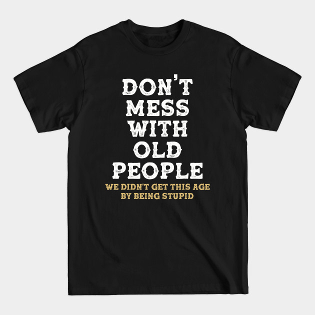 Disover Don't mess with old people Funny Tee Gift for Father's Day - Dont Mess With Old People - T-Shirt