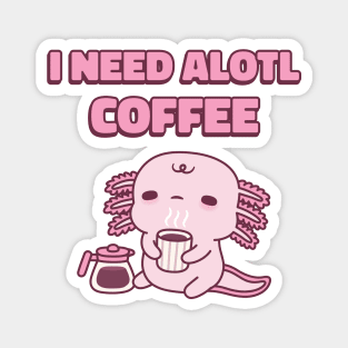 Cute Tired Axolotl I Need Alotl Coffee Funny Pun Magnet