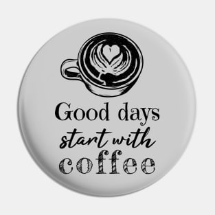 Good Days Start With Coffee Pin