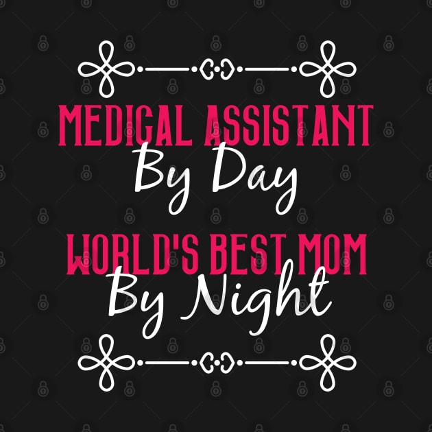 Medical Assistant By Day Worlds Best Mom By Night T-Shirt by GreenCowLand