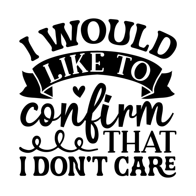 I Would Like To Confirm That I Don't Care Shirt, Funny Sarcastic Quote Shirt, Funny Quote Shirt, Sarcastic Saying Shirt, Cute Trendy Shirt by L3GENDS