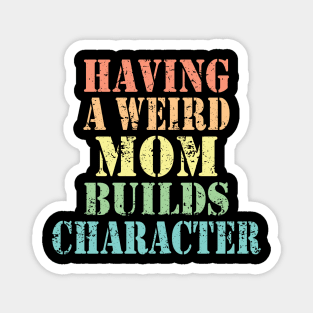 Vintage Having A Weird Mom Builds Character Mom Gifts Magnet