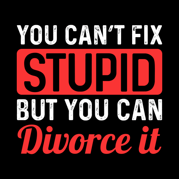 You Can't Fix Stupid But You can Divorce It by maxcode