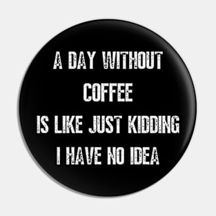 A Day Without Coffee Pin