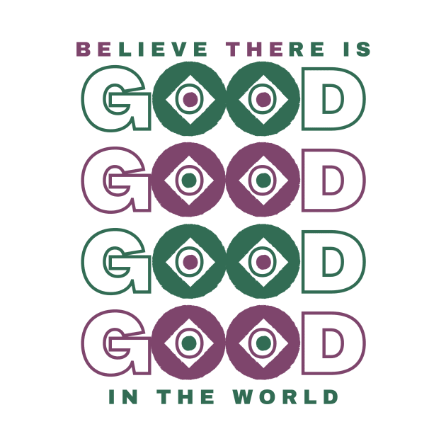 BElieve THEre is GOOD in the world by Unified by Design