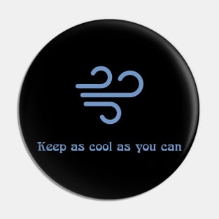 Keep as cool as you can Pin