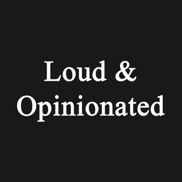 Loud and opinionated by chrisdubrow