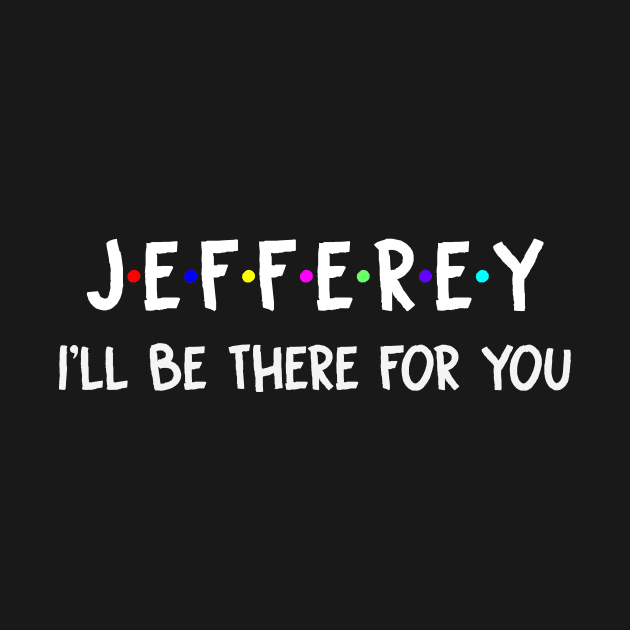 Jefferey I'll Be There For You | Jefferey FirstName | Jefferey Family Name | Jefferey Surname | Jefferey Name by CarsonAshley6Xfmb