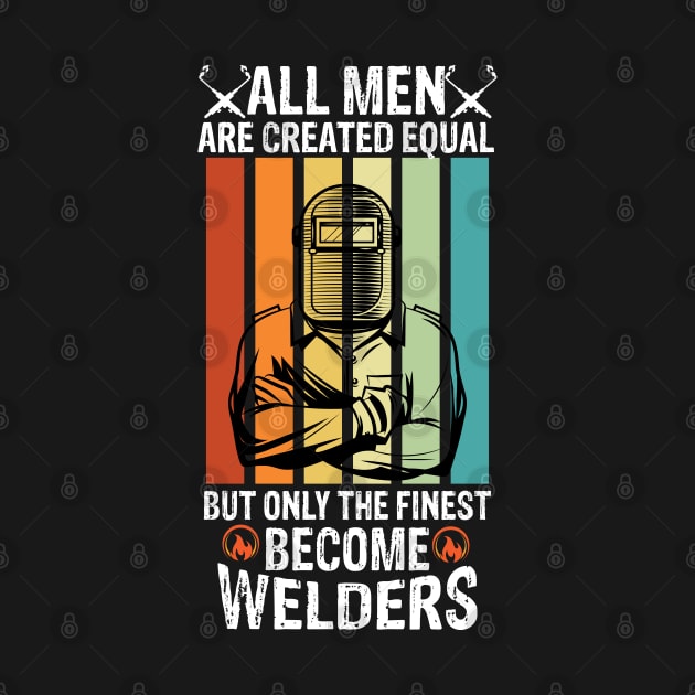 All men are created equal but only the finest become welders funny welder by patroart