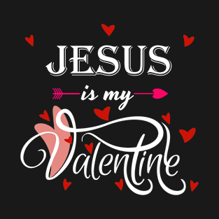 Jesus is My Valentine - Valentines Day God Lover T-Shirt