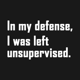 In my defense, I was left unsupervised. T-Shirt