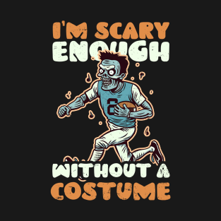 Football Halloween Shirt | Scary Enough Without Costume T-Shirt